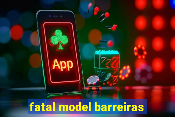 fatal model barreiras